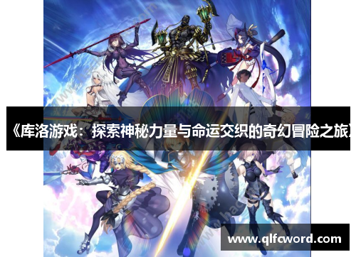 《库洛游戏：探索神秘力量与命运交织的奇幻冒险之旅》